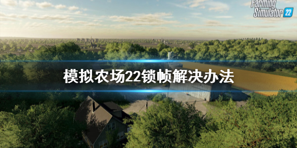 模拟农场22锁帧怎么办 模拟农场22锁帧解决办法