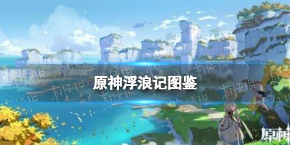 《原神手游》浮浪记图鉴 浮浪记有什么用_原神