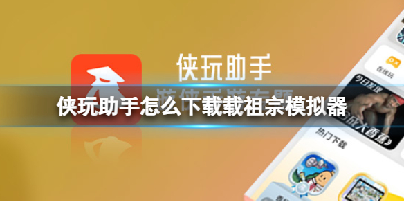 侠玩助手怎么下载祖宗模拟器 祖宗模拟器侠玩下载攻略