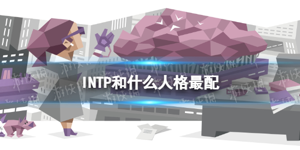 INTP和什么人格最配 INTP的理想伴侣是谁