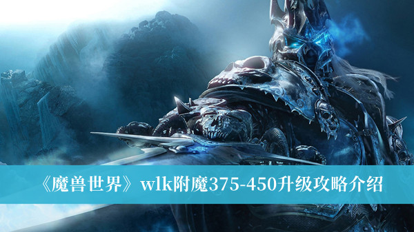 《魔兽世界》wlk附魔375-450升级攻略介绍