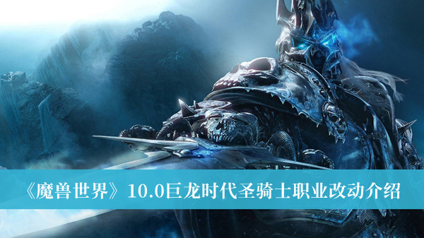 《魔兽世界》10.0巨龙时代圣骑士职业改动介绍