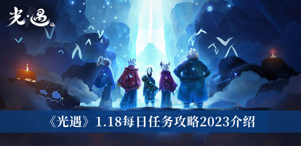 《光遇》1.18每日任务攻略2023介绍