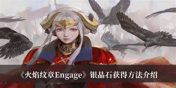 《火焰纹章Engage》银晶石获得方法介绍