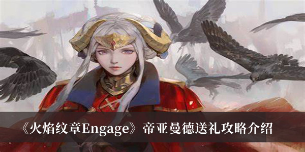 《火焰纹章Engage》帝亚曼德送礼攻略介绍