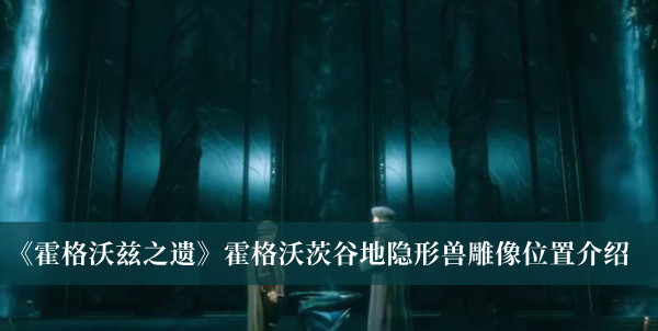 《霍格沃兹之遗》霍格沃茨谷地隐形兽雕像位置介绍