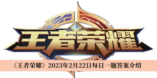 《王者荣耀》2023年2月22日每日一题答案介绍