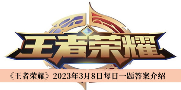 《王者荣耀》2023年3月8日每日一题答案介绍