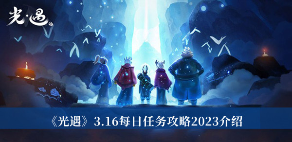 《光遇》3.16每日任务攻略2023介绍