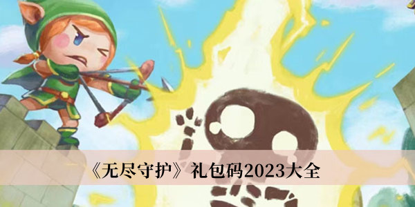 《无尽守护》礼包码2023大全