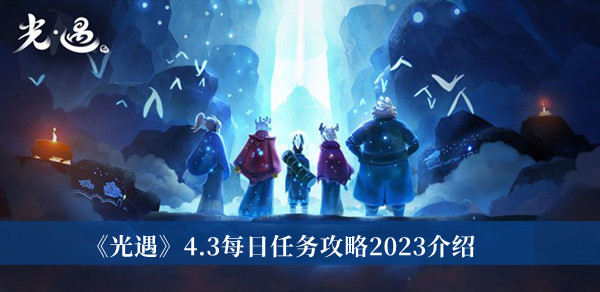 《光遇》4.3每日任务攻略2023介绍