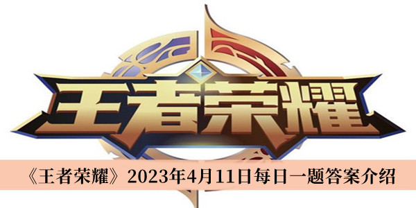 《王者荣耀》2023年4月11日每日一题答案介绍