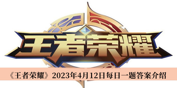 《王者荣耀》2023年4月12日每日一题答案介绍