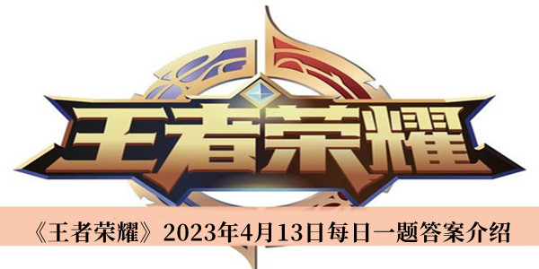 《王者荣耀》2023年4月13日每日一题答案介绍