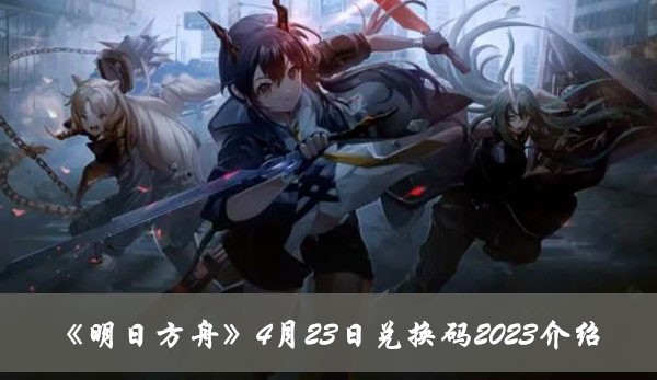 《明日方舟》4月23日兑换码2023介绍