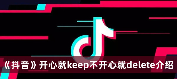 《抖音》开心就keep不开心就delete介绍