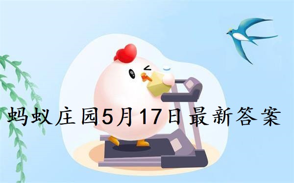 蚂蚁庄园5月17日庄园小课堂最新答案