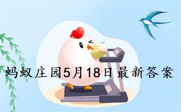 蚂蚁庄园5月18日庄园小课堂最新答案