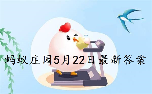 蚂蚁庄园5月22日庄园小课堂最新答案