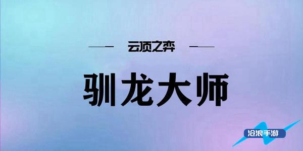 云顶之弈驯龙大师阵容搭配推荐