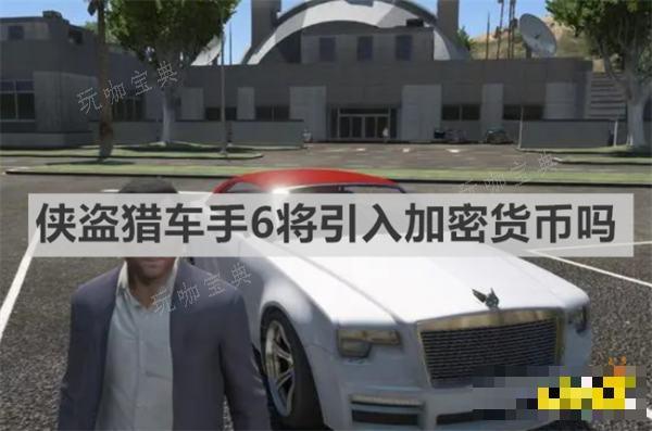 《侠盗猎车手6》将引入加密货币吗？将引入加密货币说明