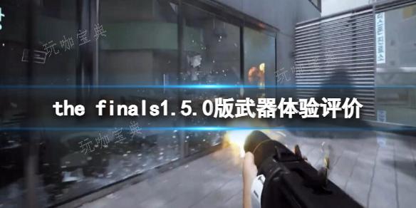 《the finals》1.5.0版本武器体验评价