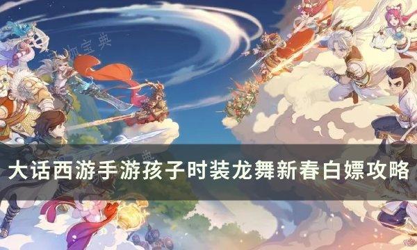 《大话西游手游》时装龙舞新春怎么获取？孩子时装龙舞新春白嫖攻略